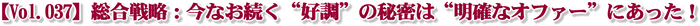 【Vol.037】総合戦略:今なお続く“好調”の秘密は“明確なオファー”にあった!
