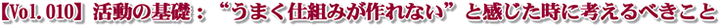 【Vol.010】活動の基礎:“うまく仕組みが作れない”と感じた時に考えるべきこと