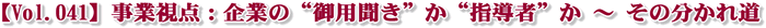 【Vol.041】事業視点:企業の“御用聞き”か“指導者”か 〜 その分かれ道