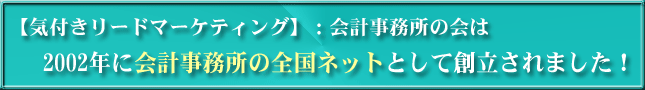 【気付きリードマーケティング】：会計事務所の会は、2002年に会計事務所の全国ネットとして創立されました！